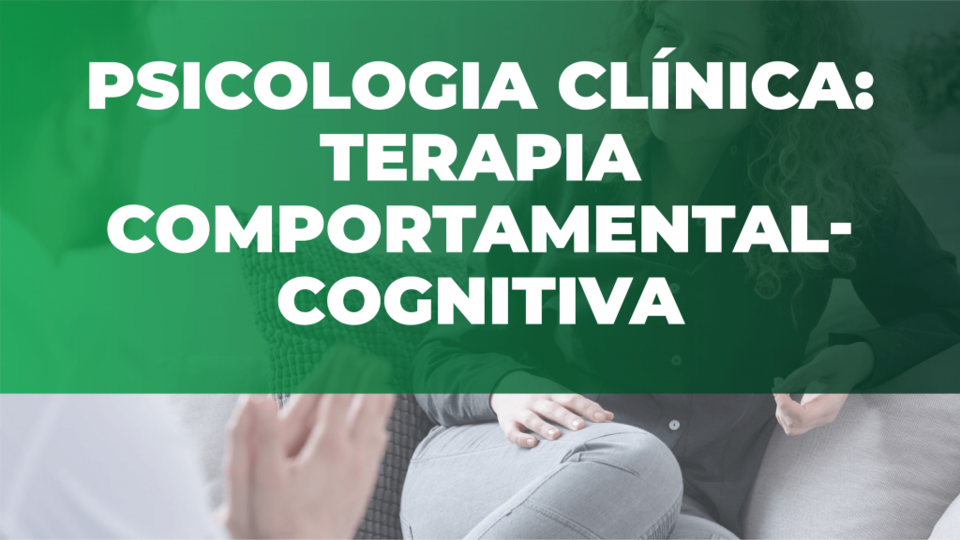 Psicologia Clínica : Terapia Comportamental – Cognitiva